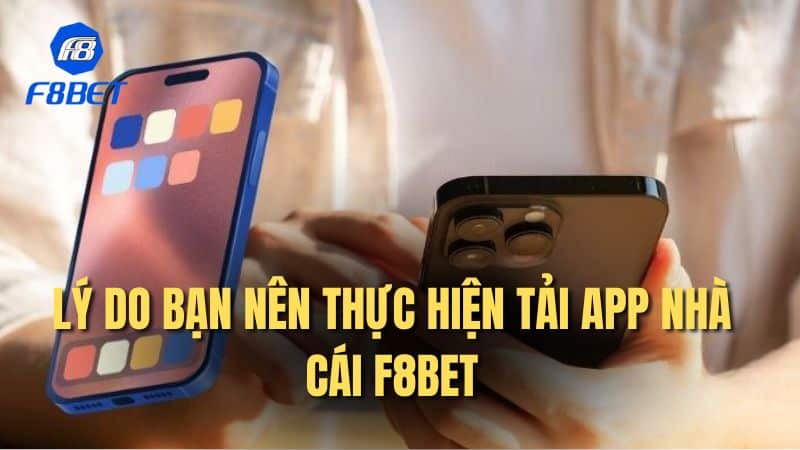 Lý do bạn nên thực hiện tải app nhà cái F8bet