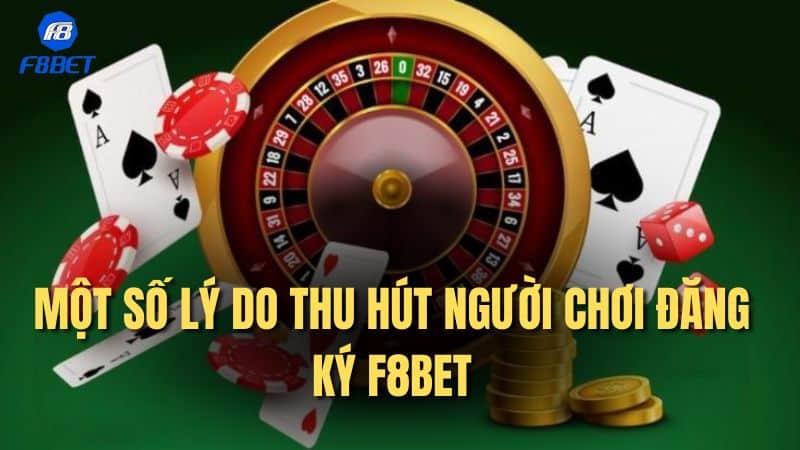 Một số lý do thu hút người chơi đăng ký F8bet năm 2024