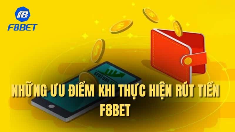 Những ưu điểm khi thực hiện rút tiền F8bet