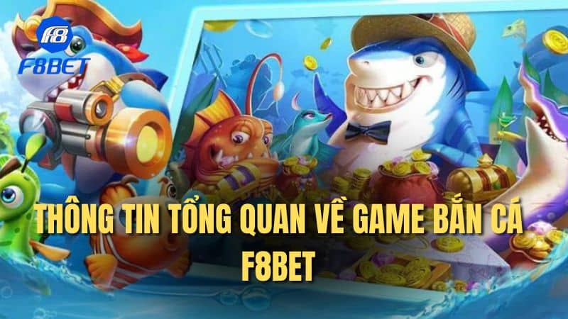 Thông tin tổng quan về game bắn cá F8bet