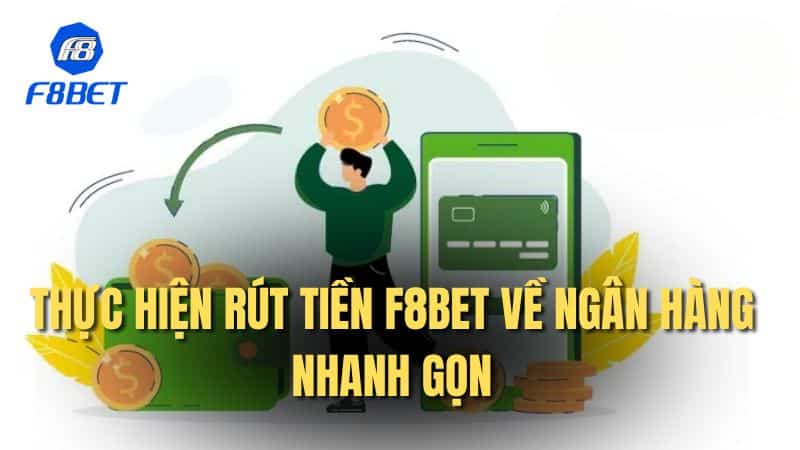 Thực hiện rút tiền F8bet về ngân hàng nhanh gọn