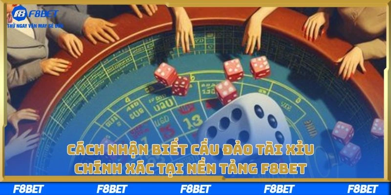 Cách Nhận Biết Cầu Đảo Tài Xỉu Chính Xác Tại Nền Tảng F8BET
