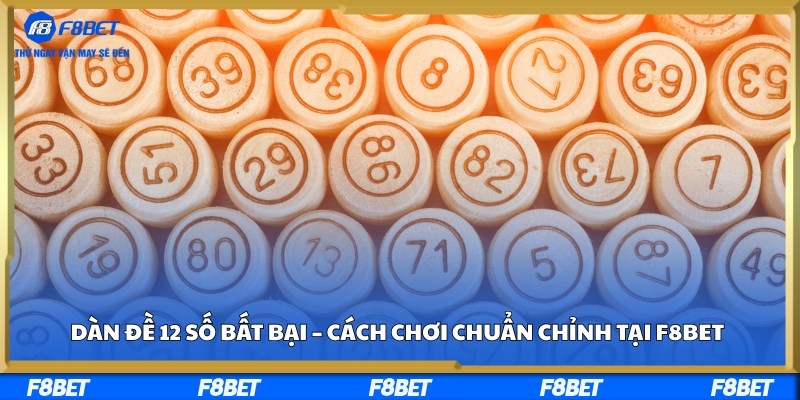 Dàn Đề 12 Số Bất Bại – Cách Chơi Chuẩn Chỉnh Tại F8BET