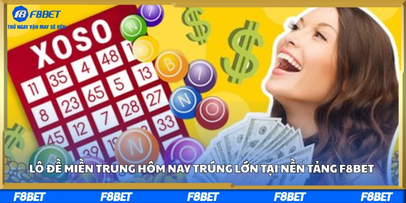 Lô Đề Miền Trung Hôm Nay Trúng Lớn Tại Nền Tảng F8BET