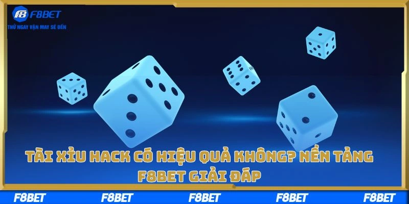 Tài Xỉu Hack Có Hiệu Quả Không? Nền Tảng F8bet Giải Đáp