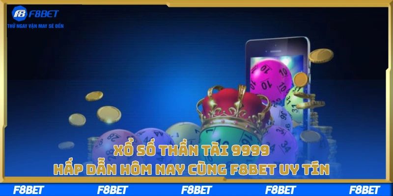Xổ Số Thần Tài 9999 Hấp Dẫn Hôm Nay Cùng F8BET Uy Tín