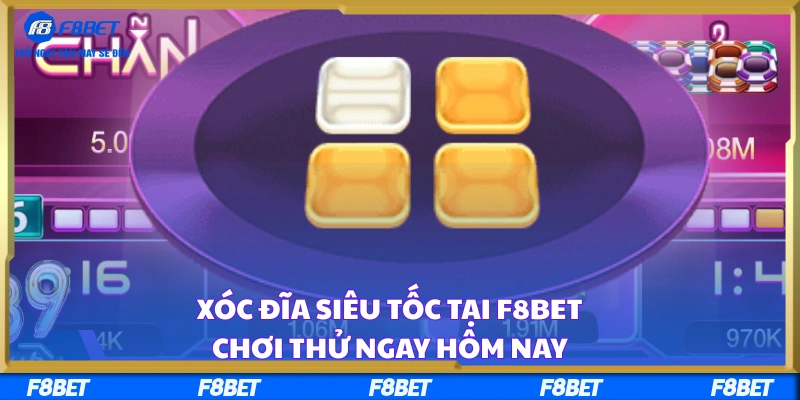 Xóc Đĩa Siêu Tốc Tại F8BET - Chơi Thử Ngay Hôm Nay