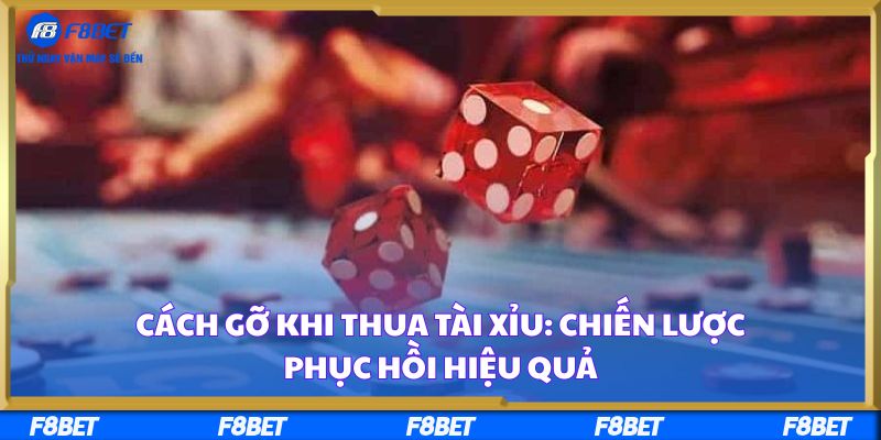 Cách Gỡ Khi Thua Tài Xỉu: Chiến Lược Phục Hồi Hiệu Quả