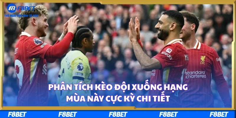 Phân Tích Kèo Đội Xuống Hạng Mùa Này Cực Kỳ Chi Tiết