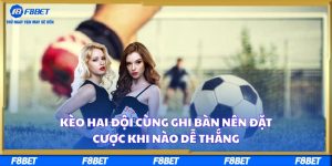 Kèo Hai Đội Cùng Ghi Bàn Nên Đặt Cược Khi Nào Dễ Thắng